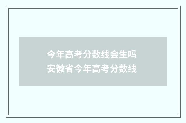 今年高考分数线会生吗 安徽省今年高考分数线
