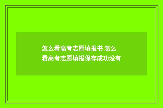 怎么看高考志愿填报书 怎么看高考志愿填报保存成功没有