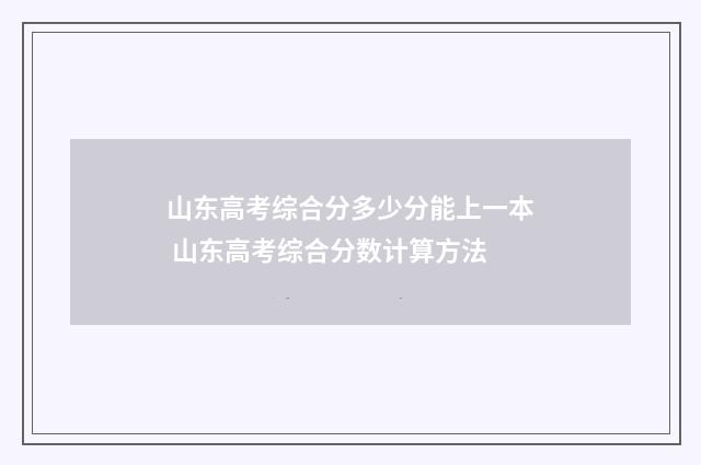 山东高考综合分多少分能上一本 山东高考综合分数计算方法