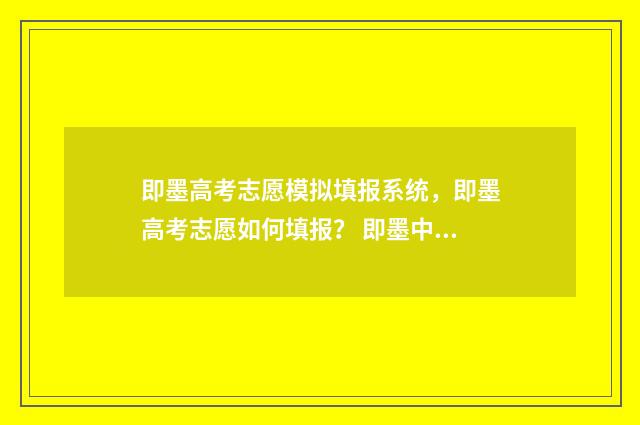 即墨高考志愿模拟填报系统，即墨高考志愿如何填报？ 即墨中考志愿填报表