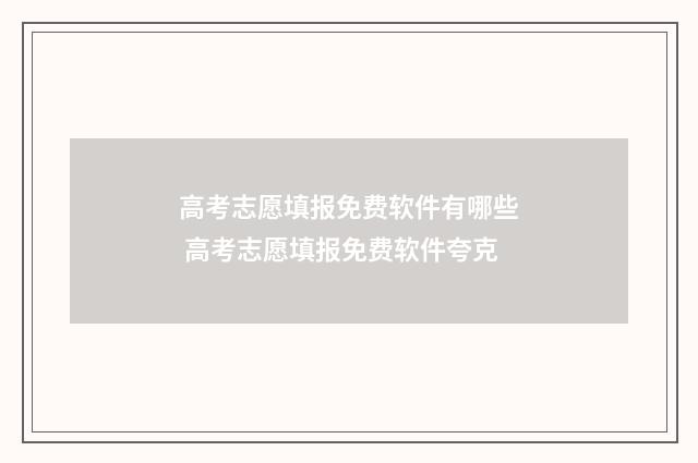 高考志愿填报免费软件有哪些 高考志愿填报免费软件夸克