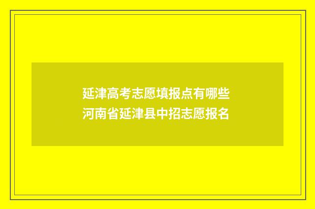 延津高考志愿填报点有哪些 河南省延津县中招志愿报名