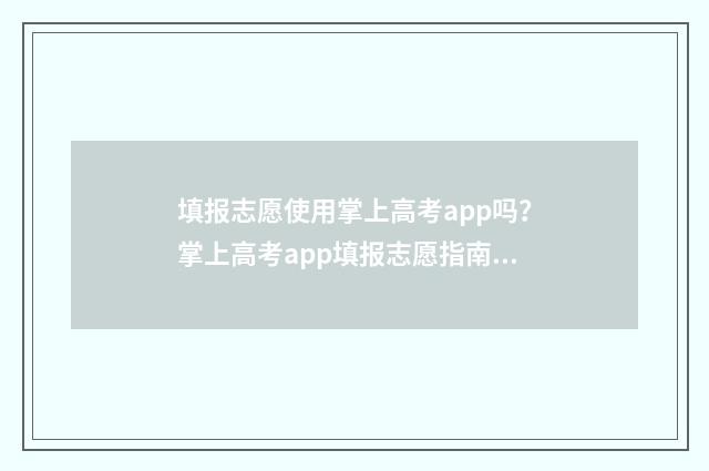 填报志愿使用掌上高考app吗？掌上高考app填报志愿指南 怎么使用填报志愿指南