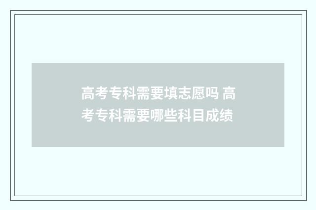 高考专科需要填志愿吗 高考专科需要哪些科目成绩