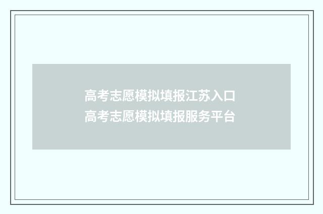 高考志愿模拟填报江苏入口 高考志愿模拟填报服务平台