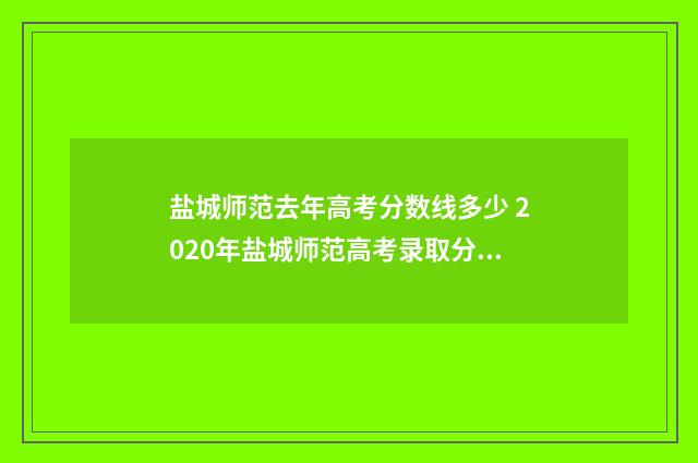 盐城师范去年高考分数线多少 2020年盐城师范高考录取分数线是多少