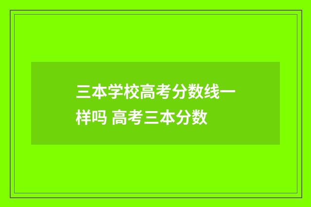 三本学校高考分数线一样吗 高考三本分数