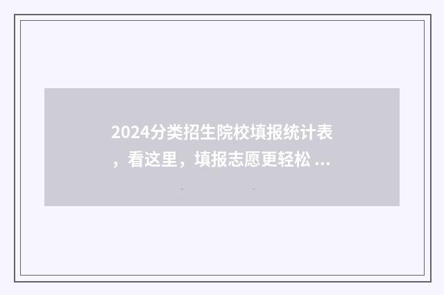 2024分类招生院校填报统计表，看这里，填报志愿更轻松 2024分类招生