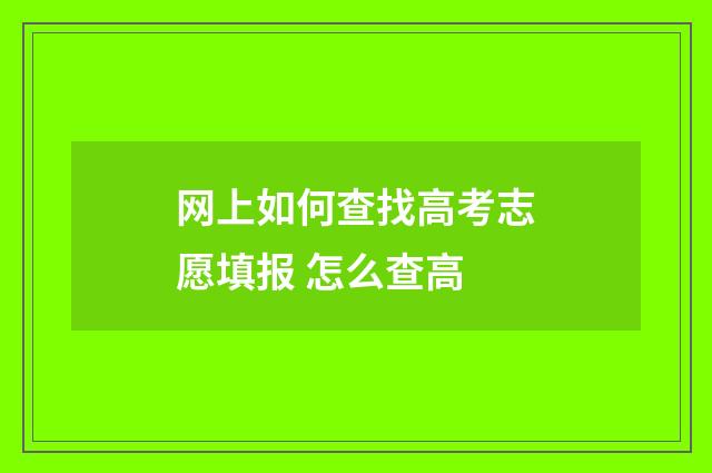 网上如何查找高考志愿填报 怎么查高