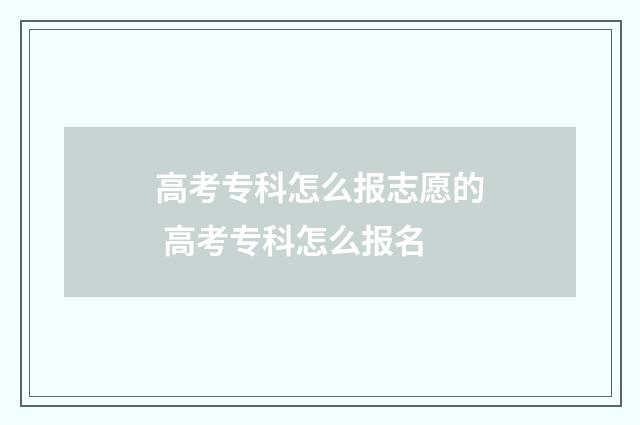 高考专科怎么报志愿的 高考专科怎么报名