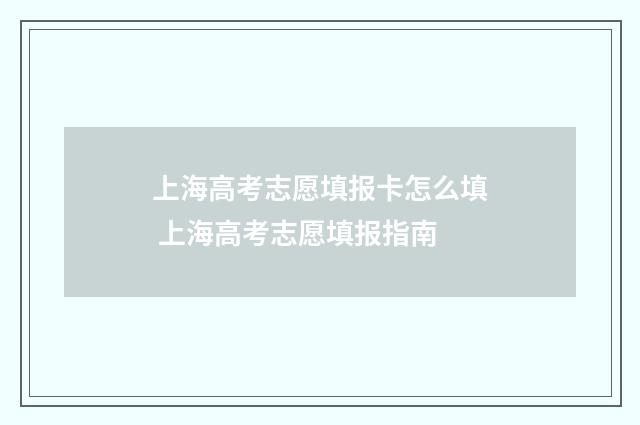 上海高考志愿填报卡怎么填 上海高考志愿填报指南