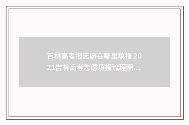 吉林高考报志愿在哪里填报 2021吉林高考志愿填报流程图解