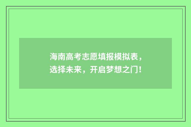 海南高考志愿填报模拟表，选择未来，开启梦想之门！