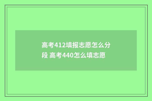 高考412填报志愿怎么分段 高考440怎么填志愿