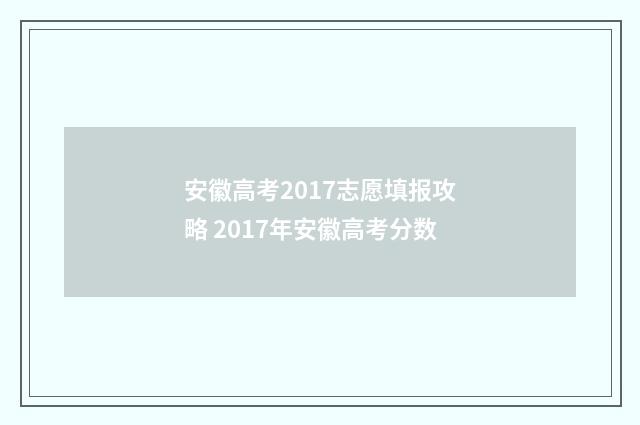 安徽高考2017志愿填报攻略 2017年安徽高考分数