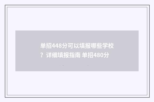 单招448分可以填报哪些学校？详细填报指南 单招480分
