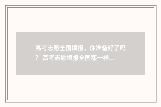 高考志愿全国填报，你准备好了吗？ 高考志愿填报全国都一样吗