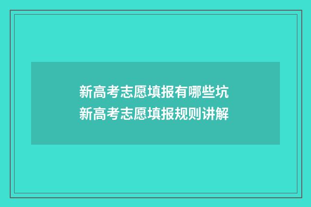 新高考志愿填报有哪些坑 新高考志愿填报规则讲解