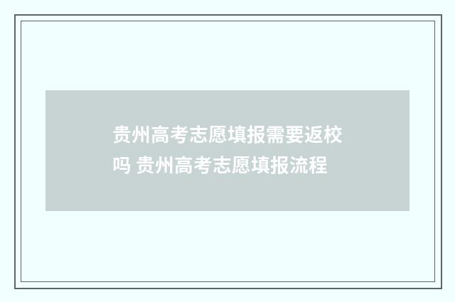 贵州高考志愿填报需要返校吗 贵州高考志愿填报流程