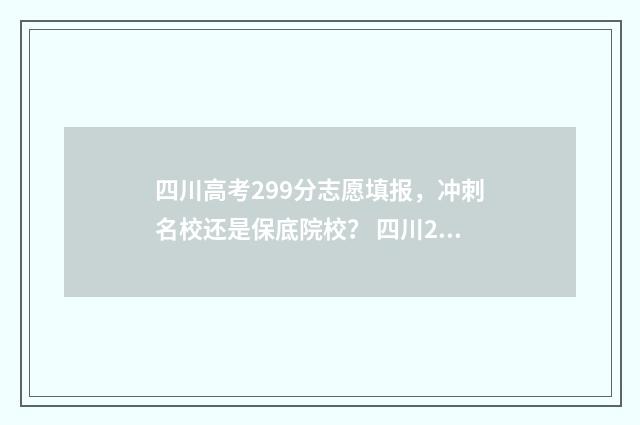 四川高考299分志愿填报，冲刺名校还是保底院校？ 四川238分高考