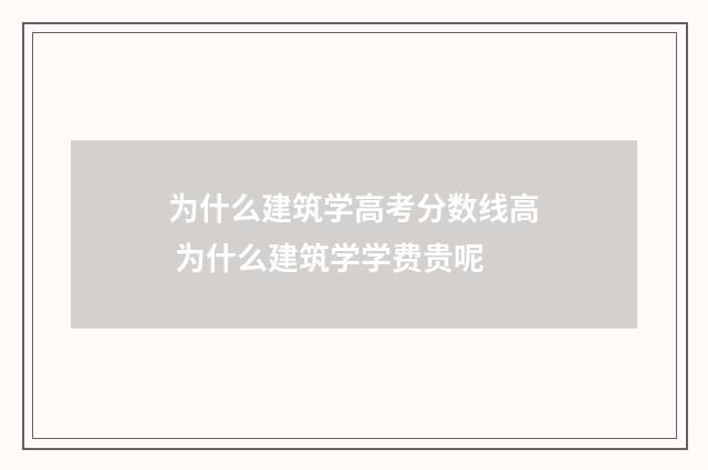 为什么建筑学高考分数线高 为什么建筑学学费贵呢