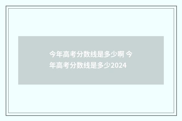今年高考分数线是多少啊 今年高考分数线是多少2024