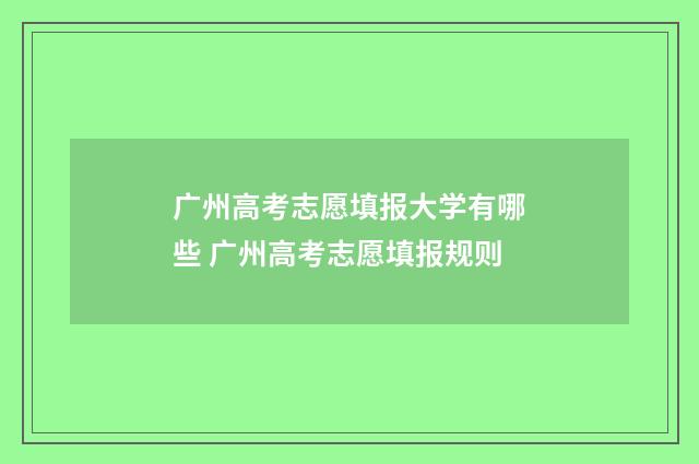 广州高考志愿填报大学有哪些 广州高考志愿填报规则