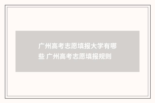 广州高考志愿填报大学有哪些 广州高考志愿填报规则