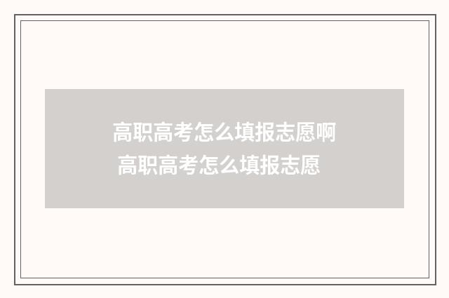 高职高考怎么填报志愿啊 高职高考怎么填报志愿