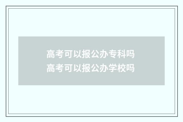 高考可以报公办专科吗 高考可以报公办学校吗