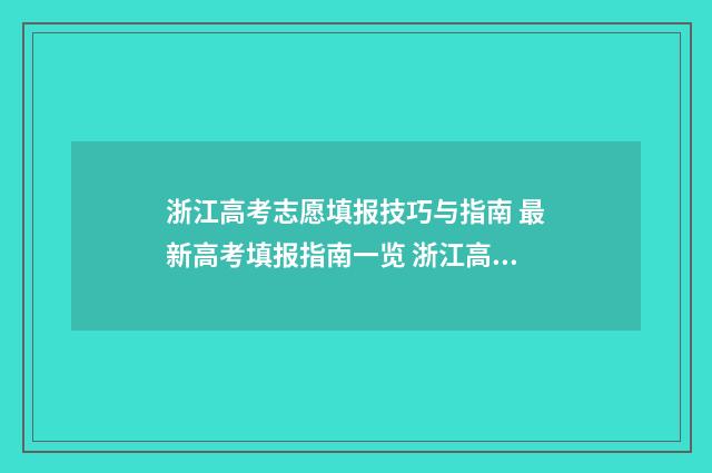 浙江高考志愿填报技巧与指南 最新高考填报指南一览 浙江高考志愿填报规则及技巧