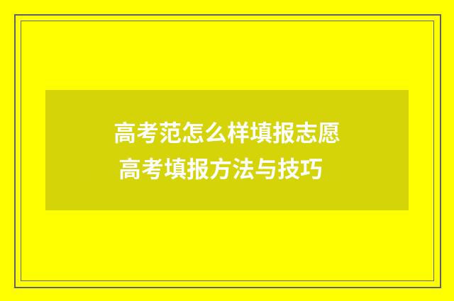高考范怎么样填报志愿 高考填报方法与技巧