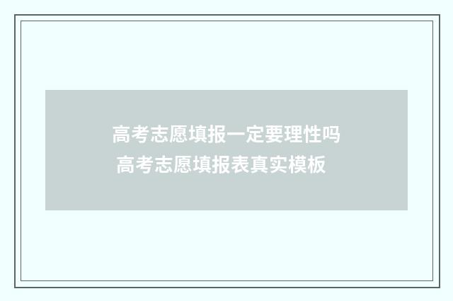 高考志愿填报一定要理性吗 高考志愿填报表真实模板