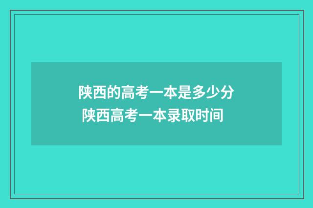 陕西的高考一本是多少分 陕西高考一本录取时间