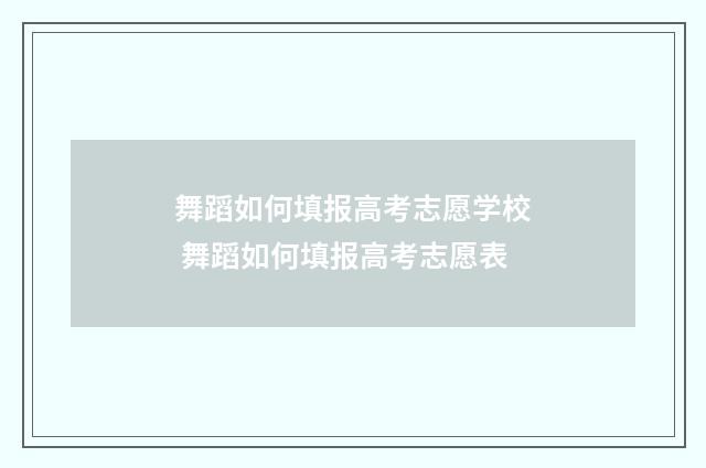 舞蹈如何填报高考志愿学校 舞蹈如何填报高考志愿表