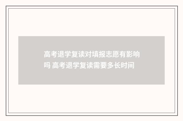 高考退学复读对填报志愿有影响吗 高考退学复读需要多长时间