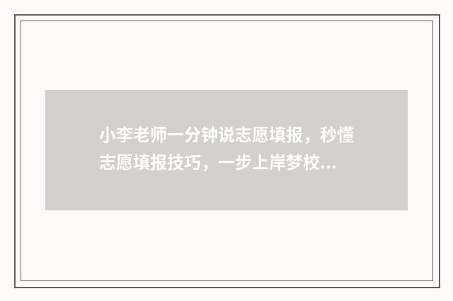 小李老师一分钟说志愿填报，秒懂志愿填报技巧，一步上岸梦校 小李老师跳舞好看视频