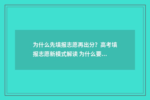 为什么先填报志愿再出分？高考填报志愿新模式解读 为什么要先填志愿再考试