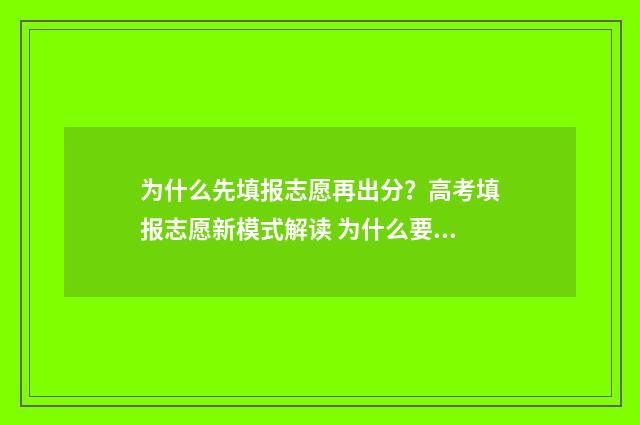 为什么先填报志愿再出分？高考填报志愿新模式解读 为什么要先填志愿再考试
