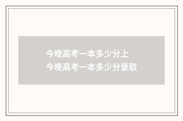 今晚高考一本多少分上 今晚高考一本多少分录取