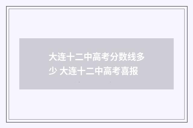 大连十二中高考分数线多少 大连十二中高考喜报