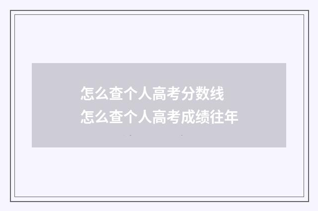 怎么查个人高考分数线 怎么查个人高考成绩往年