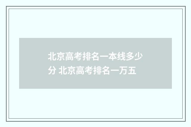 北京高考排名一本线多少分 北京高考排名一万五