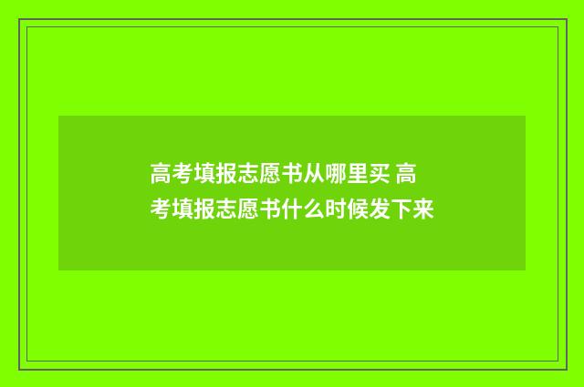 高考填报志愿书从哪里买 高考填报志愿书什么时候发下来