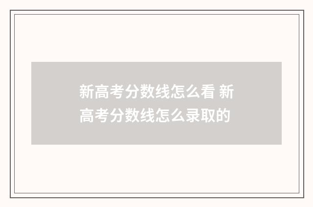 新高考分数线怎么看 新高考分数线怎么录取的