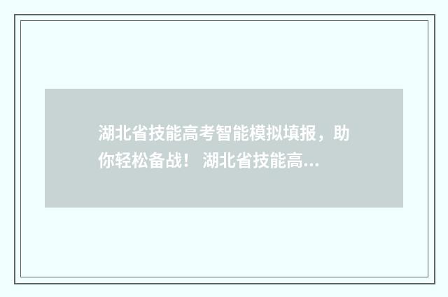 湖北省技能高考智能模拟填报，助你轻松备战！ 湖北省技能高考2024各学校分数线