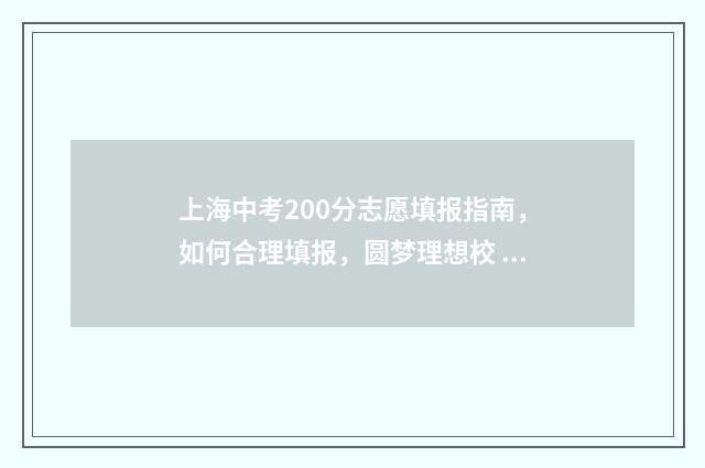 上海中考200分志愿填报指南，如何合理填报，圆梦理想校 2020上海中考总分多少可以进高中