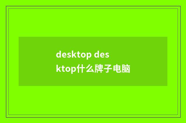 desktop desktop什么牌子电脑