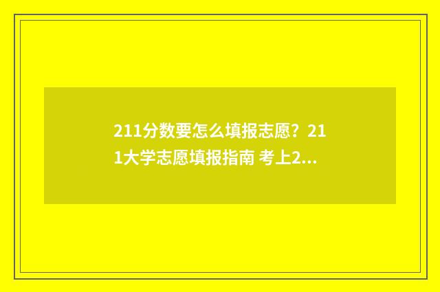 211分数要怎么填报志愿？211大学志愿填报指南 考上211各科分数