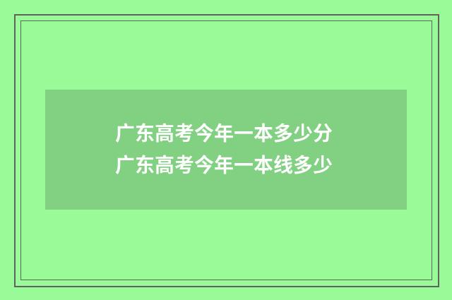 广东高考今年一本多少分 广东高考今年一本线多少